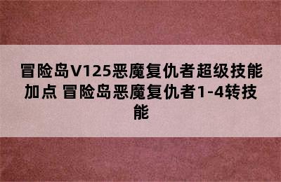 冒险岛V125恶魔复仇者超级技能加点 冒险岛恶魔复仇者1-4转技能